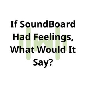 If SoundBoard Had Feelings, What Would It Say? thumbnail